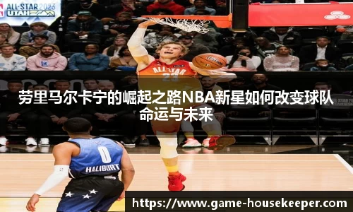 劳里马尔卡宁的崛起之路NBA新星如何改变球队命运与未来