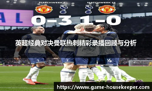 英超经典对决曼联热刺精彩录播回顾与分析